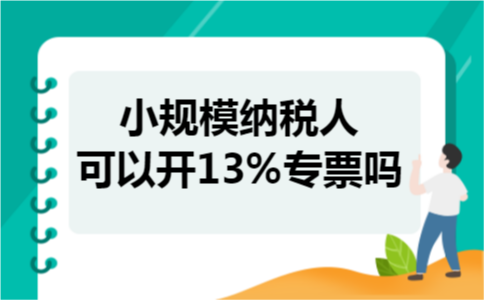 小规模纳税人可以开13%专票吗