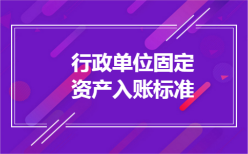 行政单位固定资产入账标准
