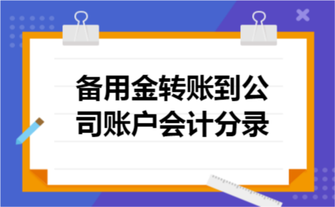 备用金转账到公司账户会计分录