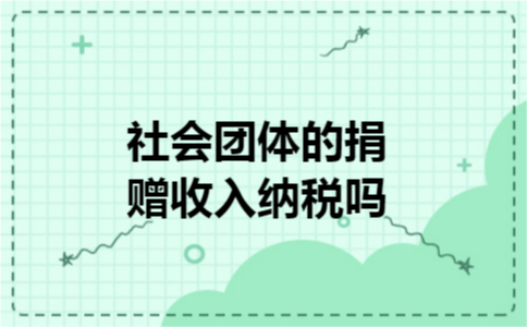 社会团体的捐赠收入纳税吗