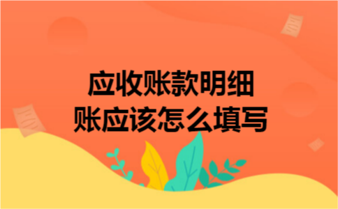 应收账款明细账应该怎么填写