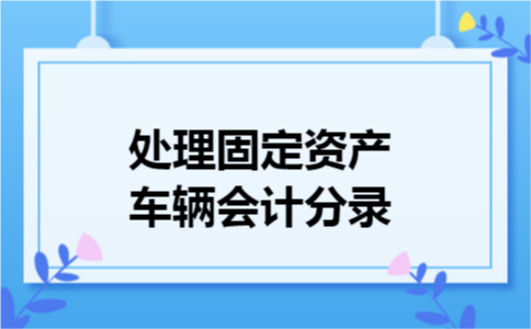 处理固定资产车辆会计分录