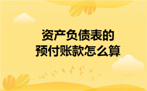 资产负债表的预付账款怎么算