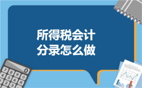 所得税会计分录怎么做 所得税会计分录怎么做