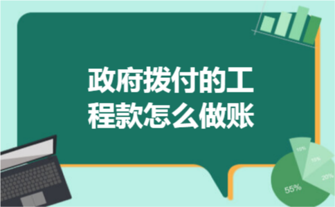 政府拨付的工程款怎么做账