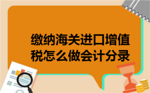 缴纳海关进口增值税怎么做会计分录