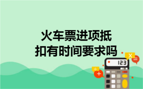 火车票进项抵扣有时间要求吗