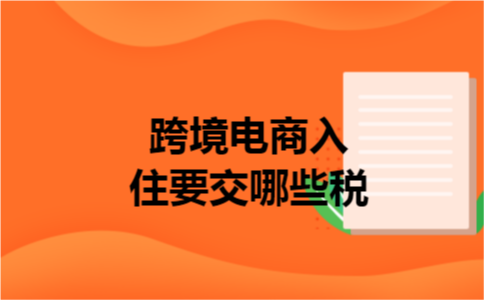 跨境电商入住要交哪些税