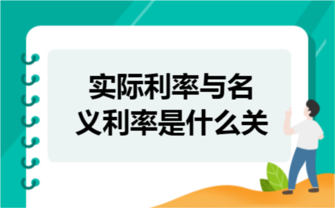 实际利率与名义利率是什么关 实际利率与名义利率是什么关