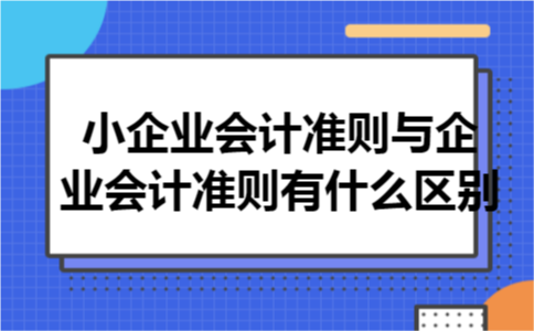 小企业会计准则与企业会计准则有什么区别