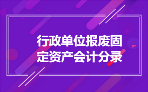 行政单位报废固定资产会计分录