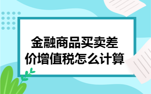 金融商品买卖差价增值税怎么计算