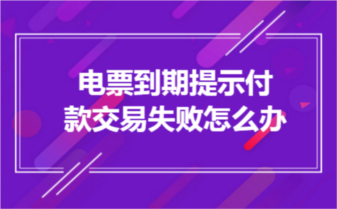 电票到期提示付款交易失败怎么办