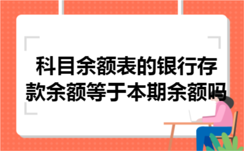 科目余额表的银行存款余额等于本期余额吗