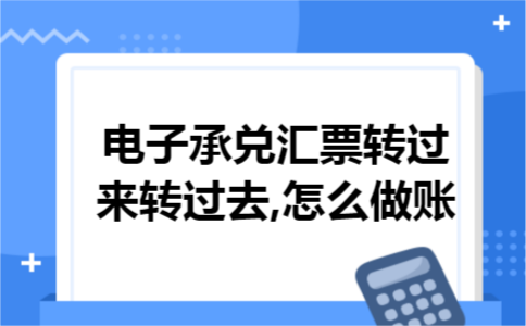 电子承兑汇票转过来转过去,怎么做账