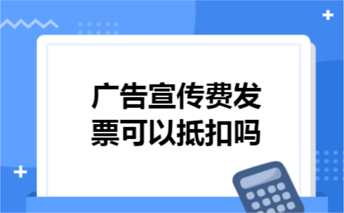 广告宣传费发票可以抵扣吗