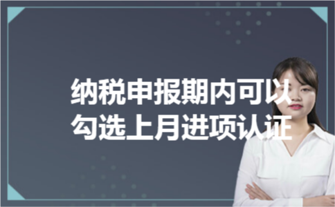 纳税申报期内可以勾选上月进项认证