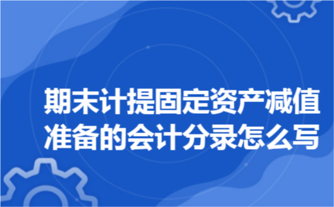 期末计提固定资产减值准备的会计分录怎么写