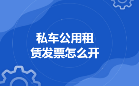 私车公用租赁发票怎么开