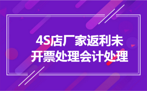 4S店厂家返利未开票处理会计处理