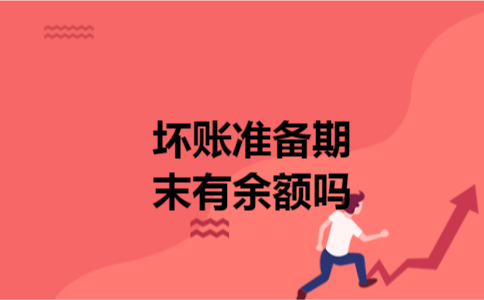 坏账准备期末有余额吗 坏账准备期末有余额吗