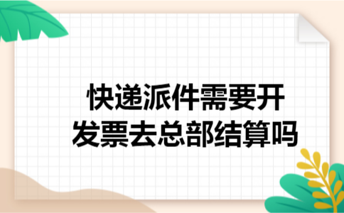 快递派件需要开发票去总部结算吗