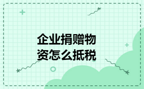 企业捐赠物资怎么抵税