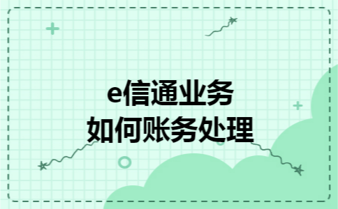 e信通业务如何账务处理
