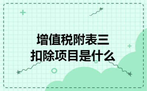 增值税附表三扣除项目是什么