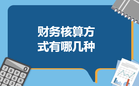 财务核算方式有哪几种