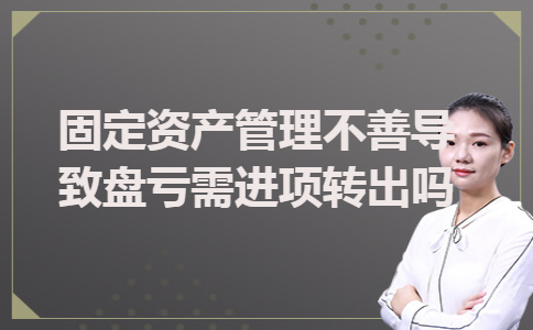 固定资产管理不善导致盘亏需进项转出吗