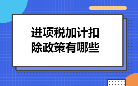 进项税加计扣除政策有哪些