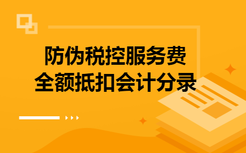 防伪税控服务费全额抵扣会计分录