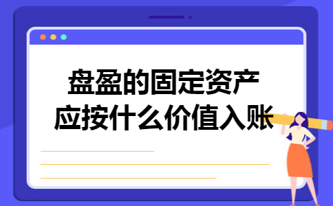盘盈的固定资产应按什么价值入账