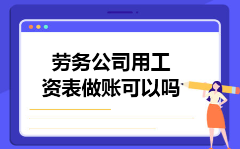 劳务公司用工资表做账可以吗