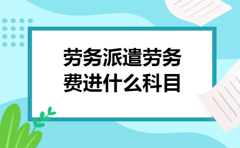 劳务派遣劳务费进什么科目