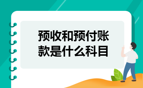 预收和预付账款是什么科目