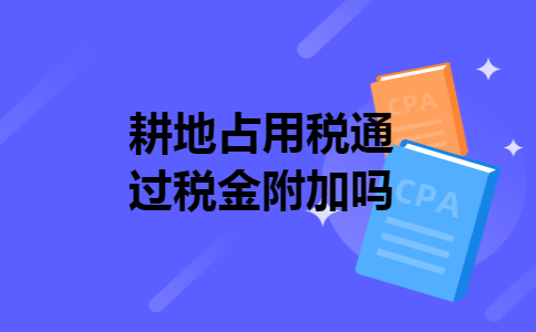 耕地占用税通过税金附加吗