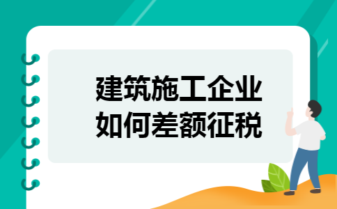 建筑施工企业如何差额征税