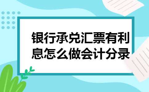 银行承兑汇票有利息怎么做会计分录