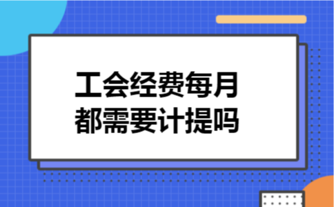 工会经费每月都需要计提吗