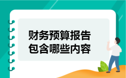 财务预算报告包含哪些内容