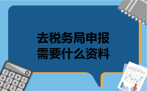 去税务局申报需要什么资料 去税务局申报需要什么资料