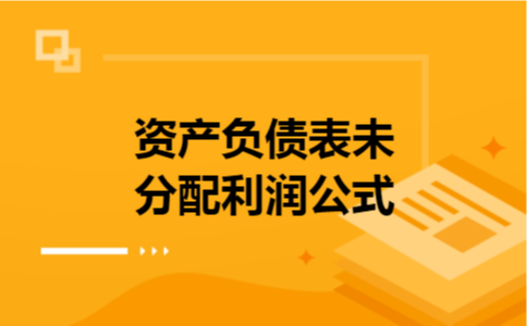 资产负债表未分配利润公式 资产负债表未分配利润公式