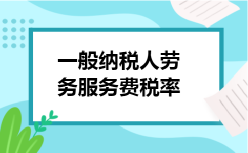 一般纳税人劳务服务费税率