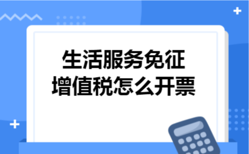 生活服务免征增值税怎么开票