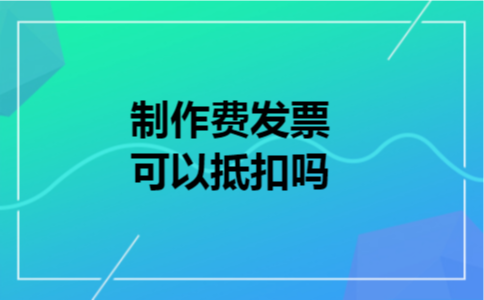 制作费发票可以抵扣吗