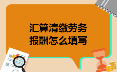 汇算清缴劳务报酬怎么填写