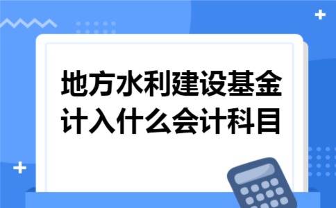 地方水利建设基金计入什么会计科目