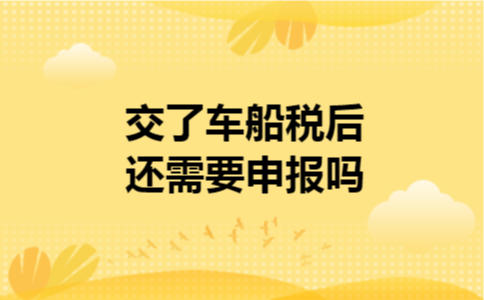 交了车船税后还需要申报吗